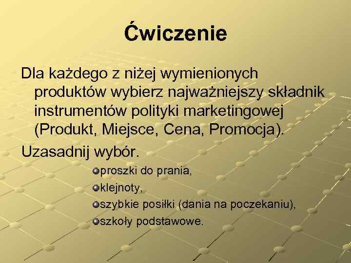 Ćwiczenie Dla każdego z niżej wymienionych produktów wybierz najważniejszy składnik instrumentów polityki marketingowej (Produkt,