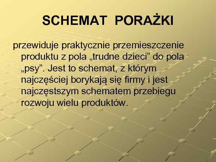 SCHEMAT PORAŻKI przewiduje praktycznie przemieszczenie produktu z pola „trudne dzieci” do pola „psy”. Jest