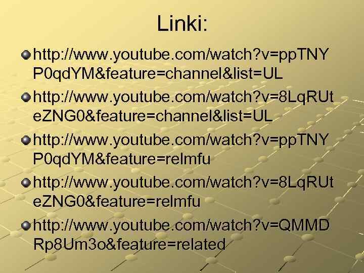 Linki: http: //www. youtube. com/watch? v=pp. TNY P 0 qd. YM&feature=channel&list=UL http: //www. youtube.