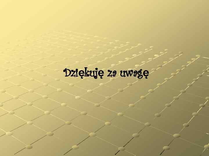 Dziękuję za uwagę 