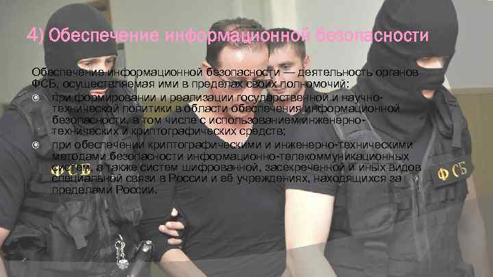 4) Обеспечение информационной безопасности — деятельность органов ФСБ, осуществляемая ими в пределах своих полномочий: