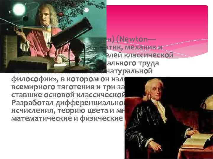 Исаа к Нью тон (или Ньюто н) (Newton— английский физик, математик, механик и астроном,