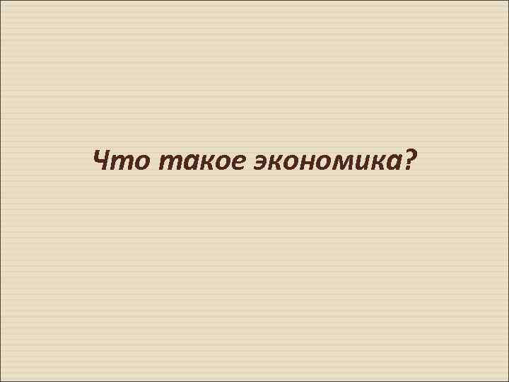 Что такое экономика? 