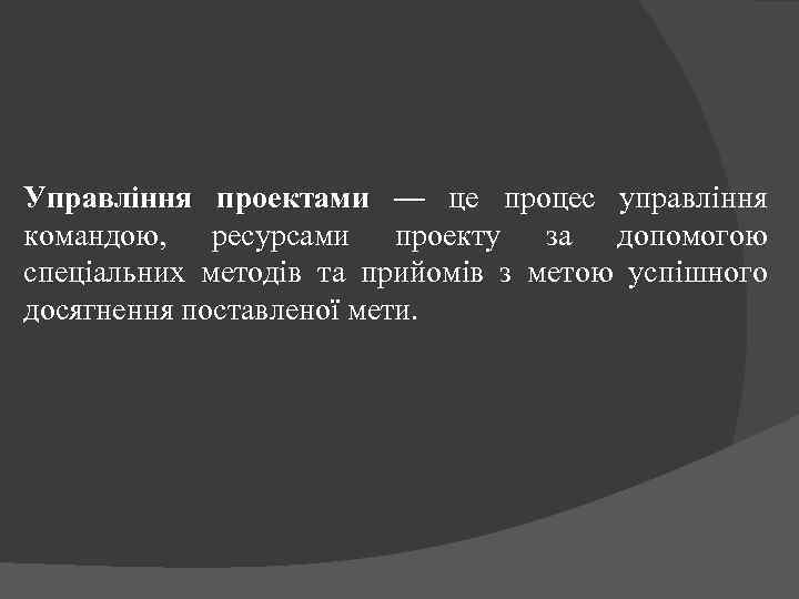 Управління проектами — це процес управління командою, ресурсами проекту за допомогою спеціальних методів та