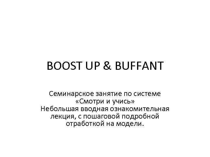 BOOST UP & BUFFANT Семинарское занятие по системе «Смотри и учись» Небольшая вводная ознакомительная