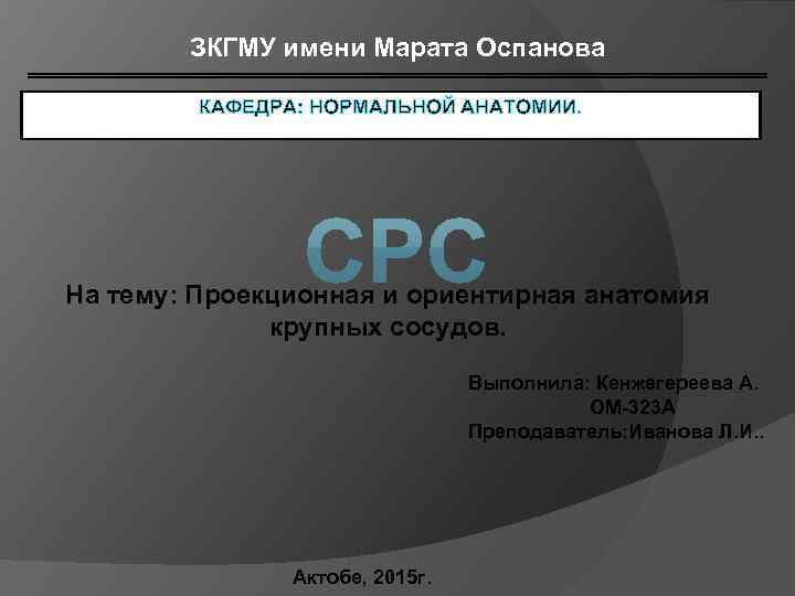 ЗКГМУ имени Марата Оспанова КАФЕДРА: НОРМАЛЬНОЙ АНАТОМИИ. На тему: Проекционная и ориентирная анатомия крупных