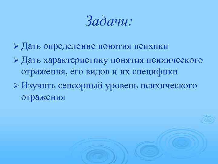 Задачи: Ø Дать определение понятия психики Ø Дать характеристику понятия психического отражения, его видов