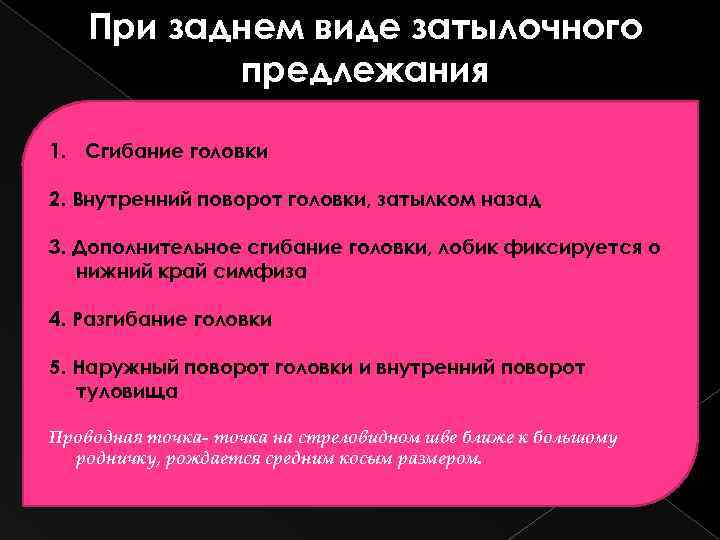 При заднем виде затылочного предлежания 1. Сгибание головки 2. Внутренний поворот головки, затылком назад