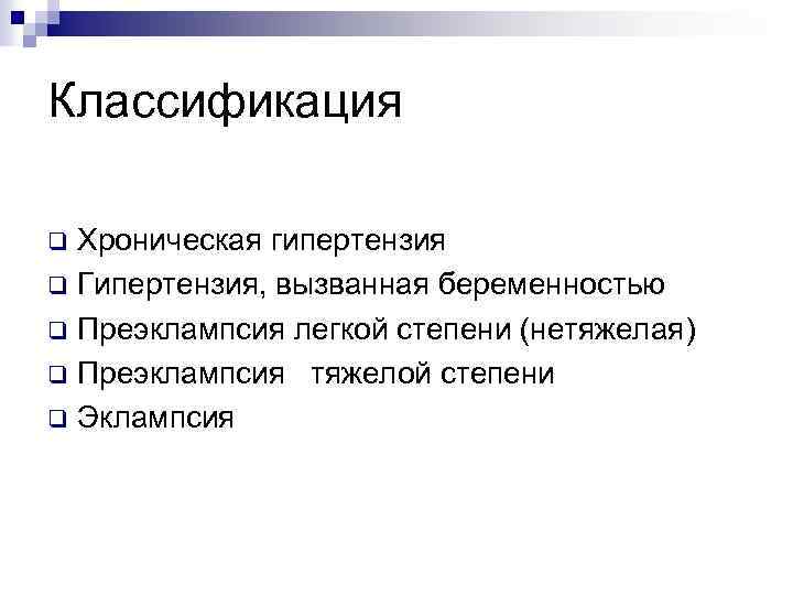 Классификация Хроническая гипертензия q Гипертензия, вызванная беременностью q Преэклампсия легкой степени (нетяжелая) q Преэклампсия