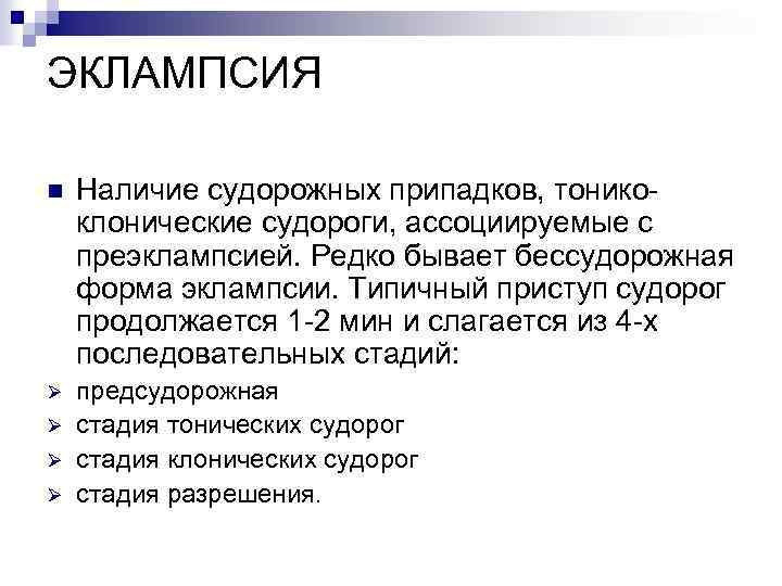 ЭКЛАМПСИЯ n Наличие судорожных припадков, тоникоклонические судороги, ассоциируемые с преэклампсией. Редко бывает бессудорожная форма