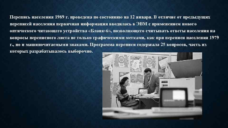 Перепись населения 1989 г. проведена по состоянию на 12 января. В отличие от предыдущих