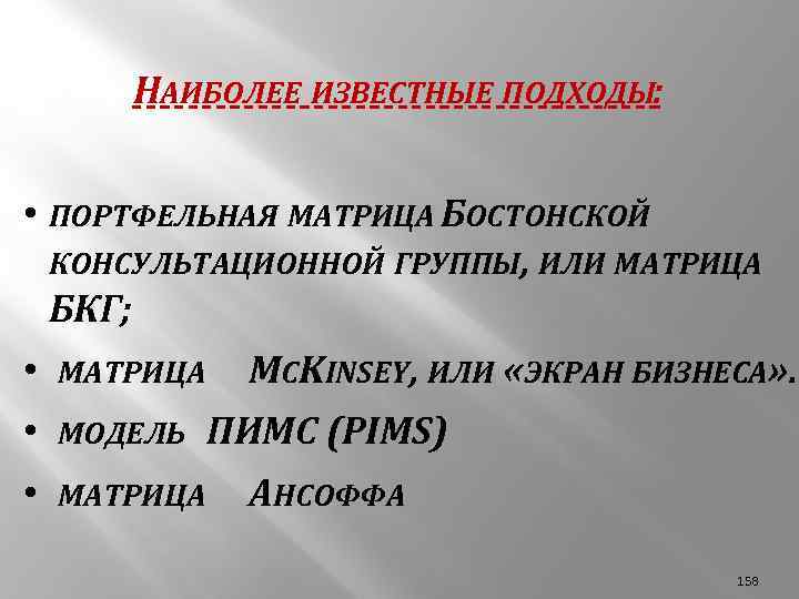НАИБОЛЕЕ ИЗВЕСТНЫЕ ПОДХОДЫ: • ПОРТФЕЛЬНАЯ МАТРИЦА БОСТОНСКОЙ КОНСУЛЬТАЦИОННОЙ ГРУППЫ, ИЛИ МАТРИЦА БКГ; • МАТРИЦА