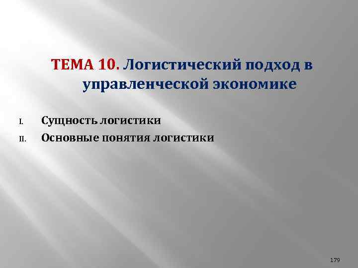 ТЕМА 10. Логистический подход в управленческой экономике I. II. Сущность логистики Основные понятия логистики