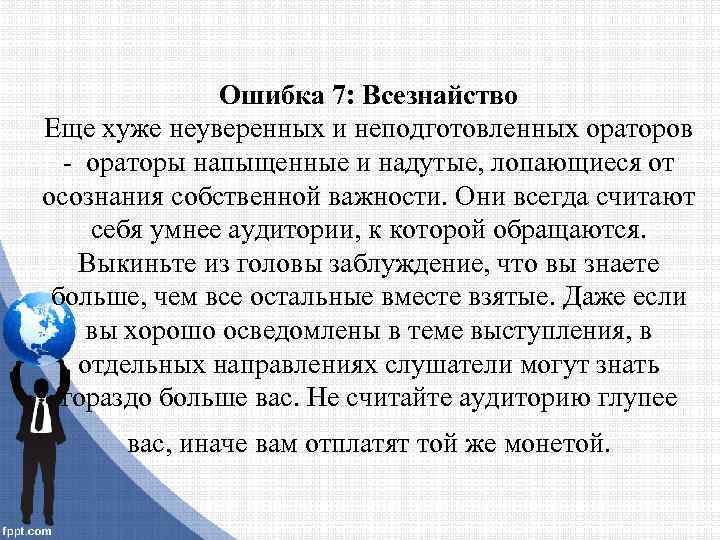 Ошибка 7: Всезнайство Еще хуже неуверенных и неподготовленных ораторов - ораторы напыщенные и надутые,