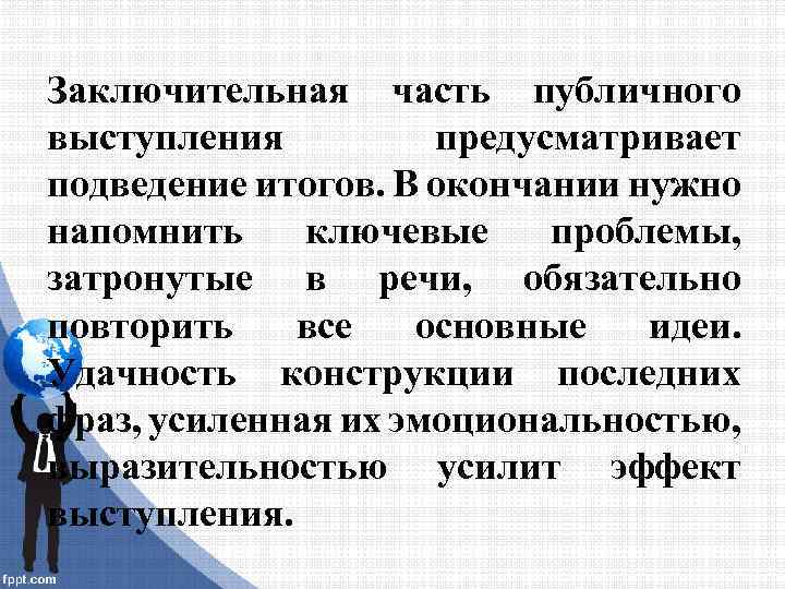 Заключительная часть публичного выступления предусматривает подведение итогов. В окончании нужно напомнить ключевые проблемы, затронутые