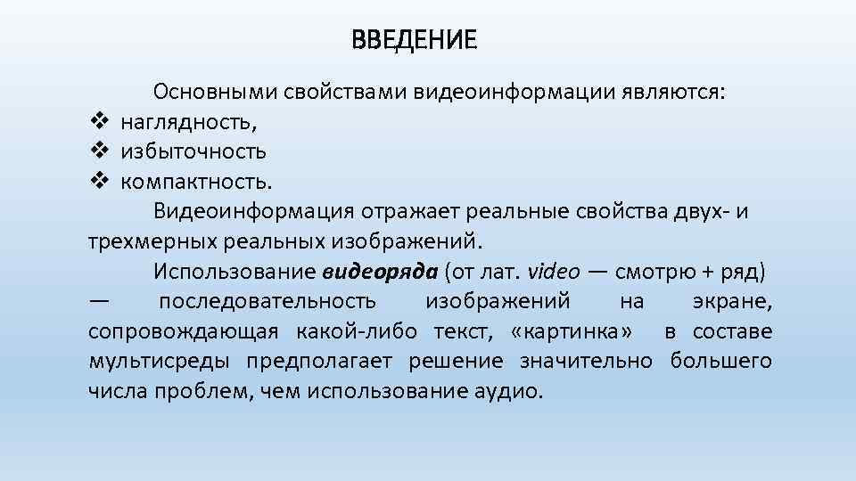 ВВЕДЕНИЕ Основными свойствами видеоинформации являются: v наглядность, v избыточность v компактность. Видеоинформация отражает реальные