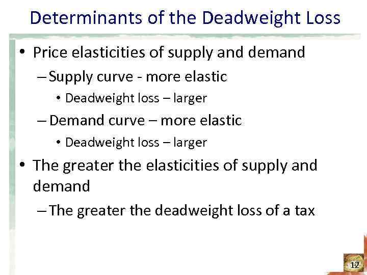 Determinants of the Deadweight Loss • Price elasticities of supply and demand – Supply