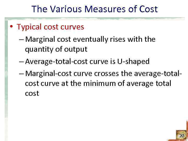 The Various Measures of Cost • Typical cost curves – Marginal cost eventually rises