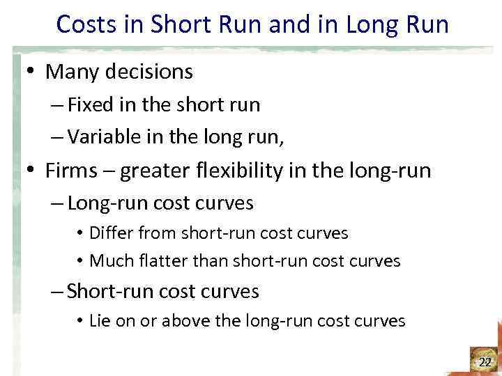 Costs in Short Run and in Long Run • Many decisions – Fixed in