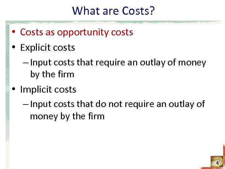 What are Costs? • Costs as opportunity costs • Explicit costs – Input costs