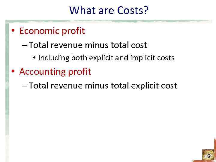 What are Costs? • Economic profit – Total revenue minus total cost • Including