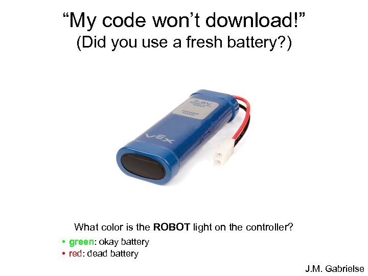 “My code won’t download!” (Did you use a fresh battery? ) What color is