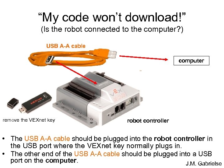 “My code won’t download!” (Is the robot connected to the computer? ) USB A-A