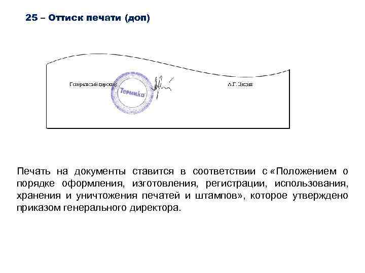 25 – Оттиск печати (доп) Печать на документы ставится в соответствии с «Положением о