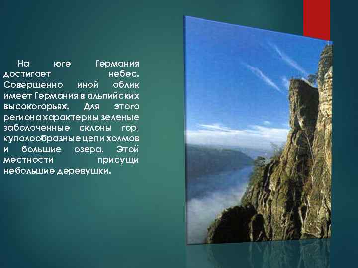 На юге Германия достигает небес. Совершенно иной облик имеет Германия в альпийских высокогорьях. Для