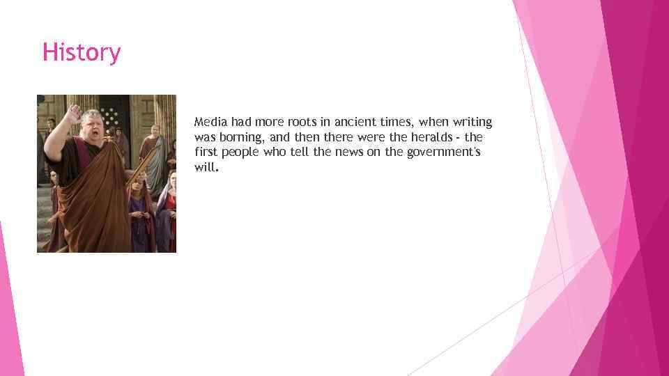 History Media had more roots in ancient times, when writing was borning, and then