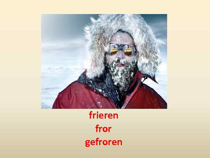 frieren fror gefroren 