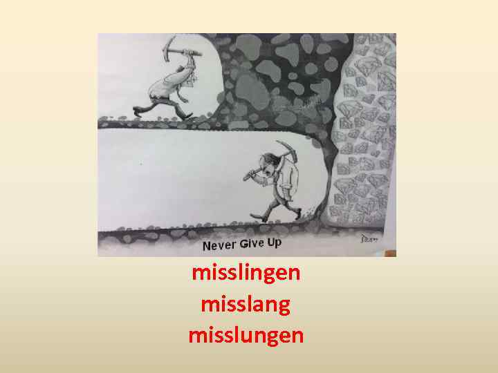 misslingen misslang misslungen 