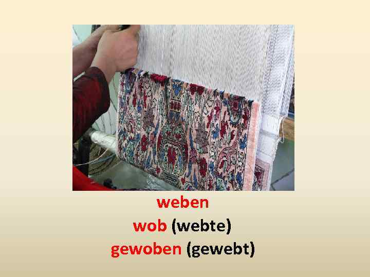 weben wob (webte) gewoben (gewebt) 