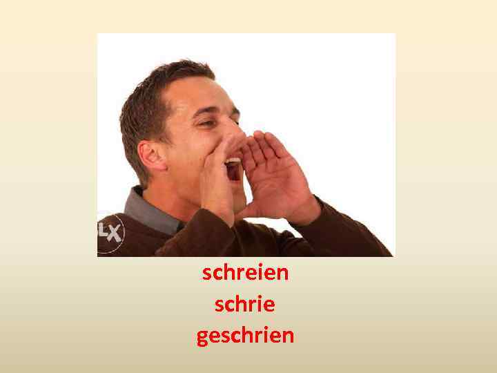 schreien schrie geschrien 