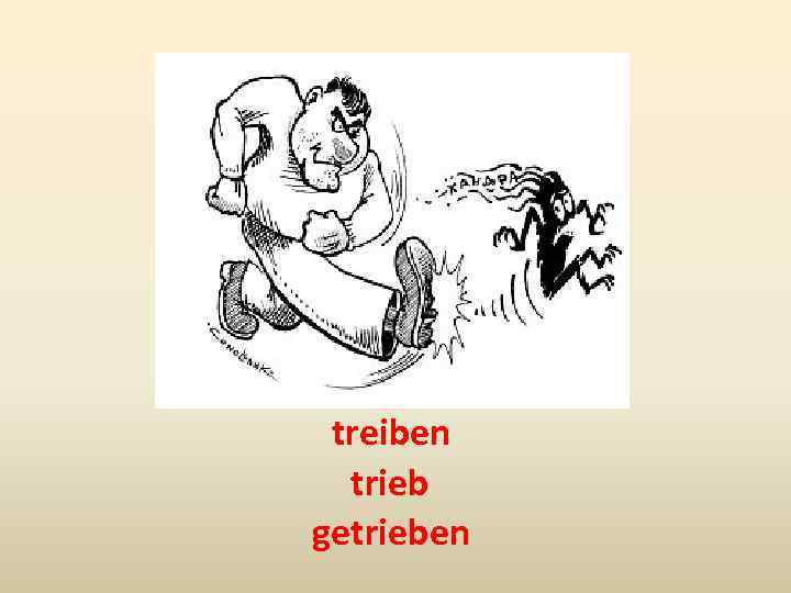 treiben trieb getrieben 