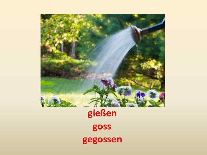 gießen goss gegossen 