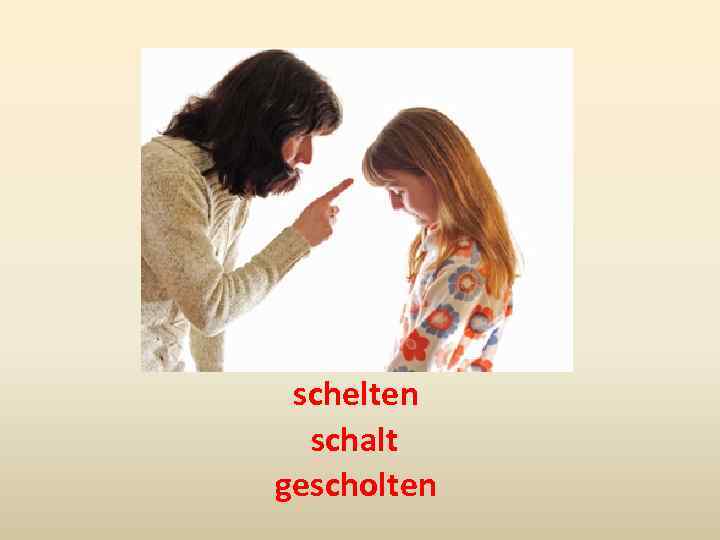 schelten schalt gescholten 