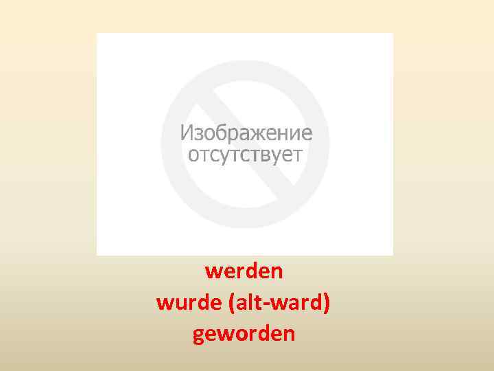 werden wurde (alt-ward) geworden 