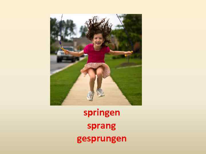 springen sprang gesprungen 