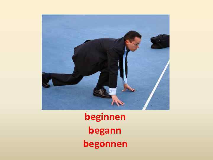 beginnen begann begonnen 