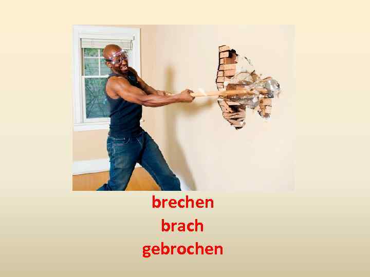 brechen brach gebrochen 