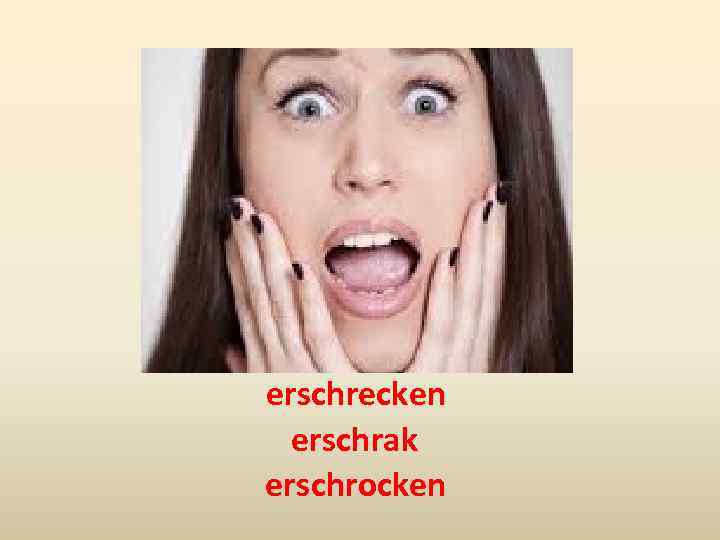 erschrecken erschrak erschrocken 