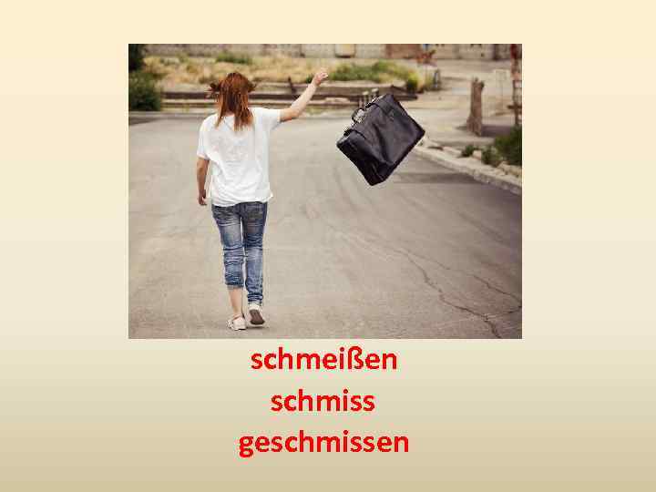 schmeißen schmiss geschmissen 