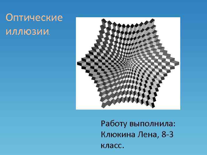 Оптические иллюзии. Работу выполнила: Клюкина Лена, 8 -3 класс. 