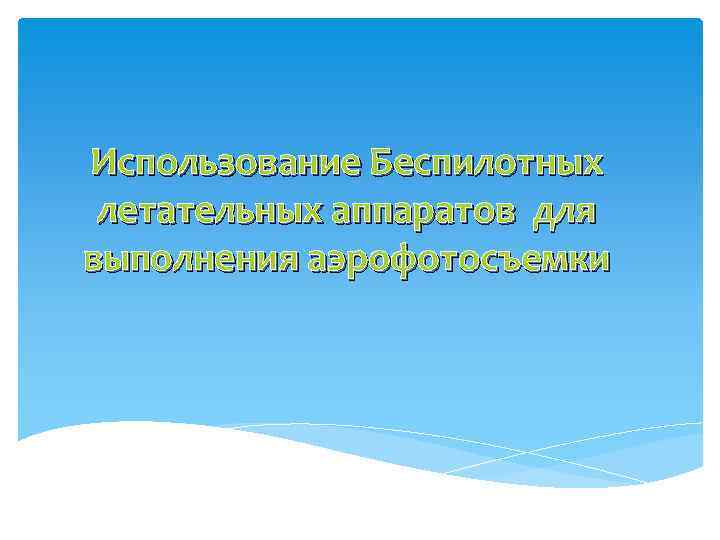 Использование Беспилотных летательных аппаратов для выполнения аэрофотосъемки 