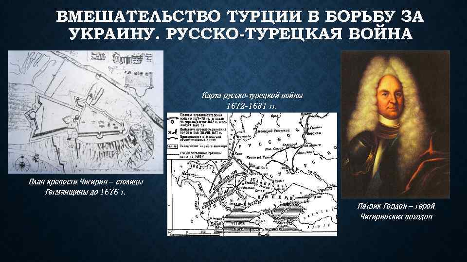 ВМЕШАТЕЛЬСТВО ТУРЦИИ В БОРЬБУ ЗА УКРАИНУ. РУССКО-ТУРЕЦКАЯ ВОЙНА Карта русско-турецкой войны 1672 -1681 гг.