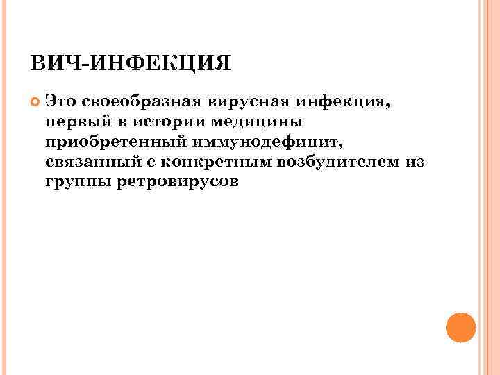 ВИЧ-ИНФЕКЦИЯ Это своеобразная вирусная инфекция, первый в истории медицины приобретенный иммунодефицит, связанный с конкретным