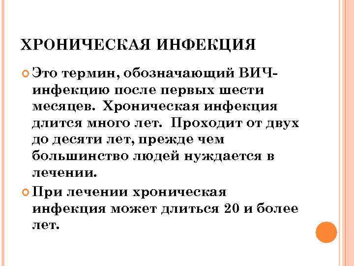 ХРОНИЧЕСКАЯ ИНФЕКЦИЯ Это термин, обозначающий ВИЧинфекцию после первых шести месяцев. Хроническая инфекция длится много