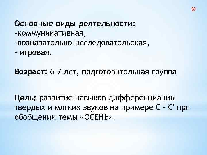 Основные виды деятельности: -коммуникативная, -познавательно-исследовательская, - игровая. Возраст: 6 -7 лет, подготовительная группа Цель: