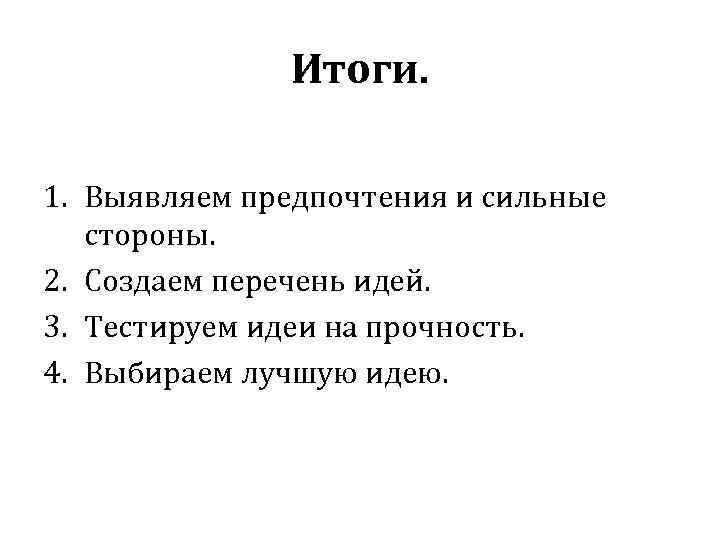 Итоги. 1. Выявляем предпочтения и сильные стороны. 2. Создаем перечень идей. 3. Тестируем идеи